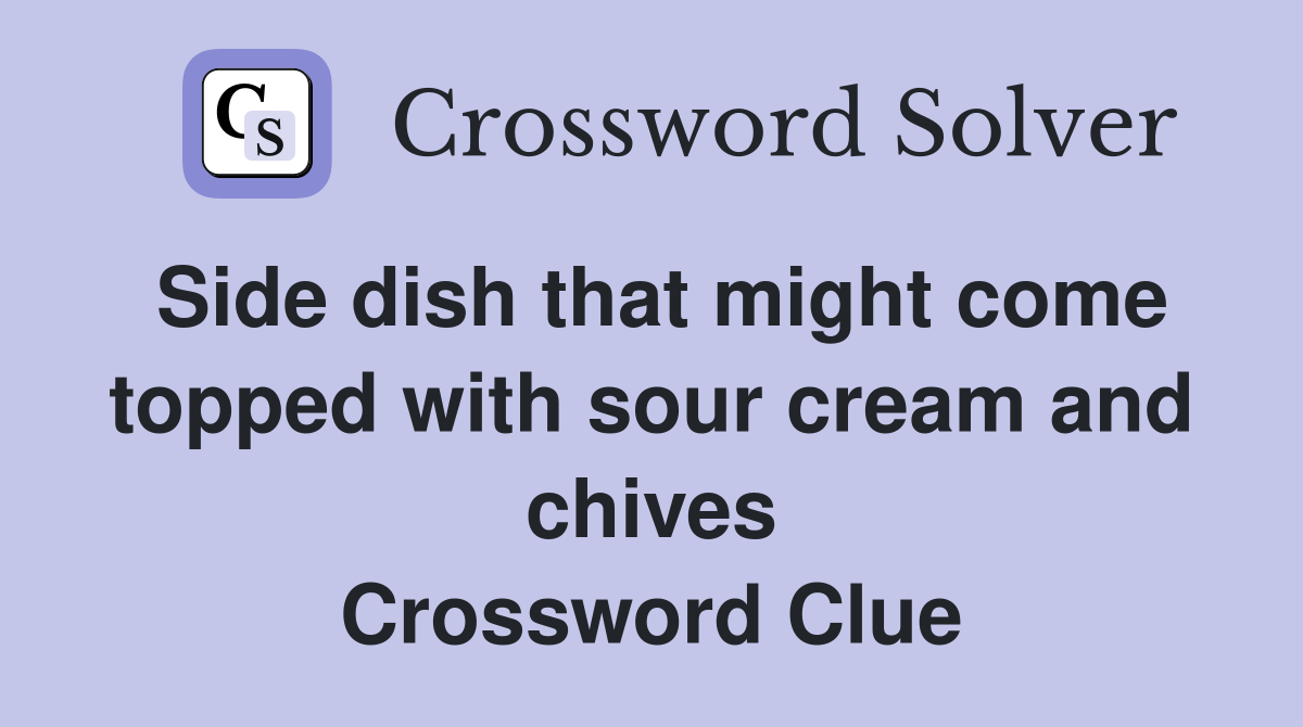 Side dish that might come topped with sour cream and chives Crossword Clue