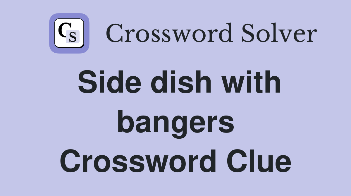 Side dish with bangers Crossword Clue