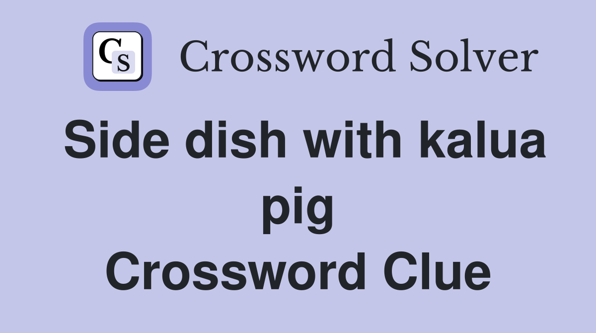 Side dish with kalua pig Crossword Clue