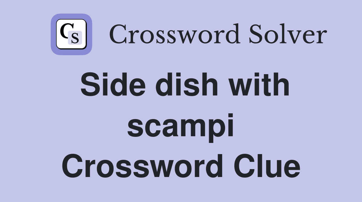 Side dish with scampi Crossword Clue