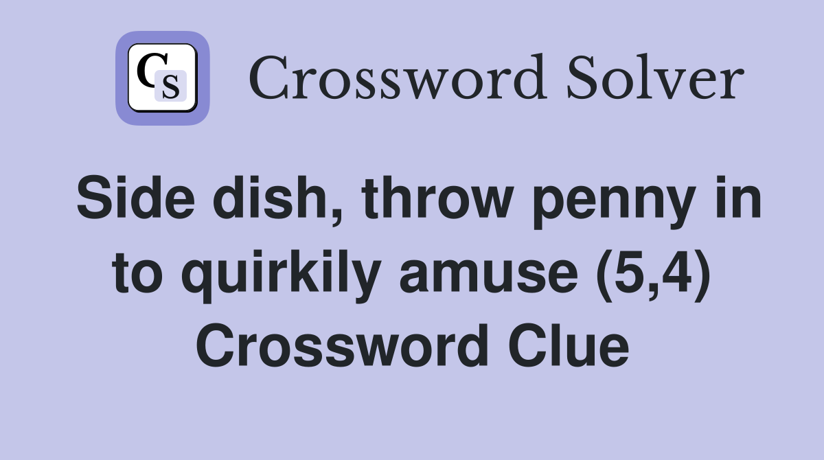 Side dish, throw penny in to quirkily amuse (5,4) Crossword Clue