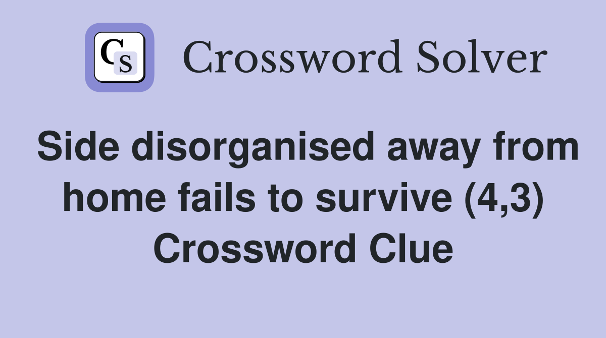 Side disorganised away from home fails to survive (4,3) Crossword Clue