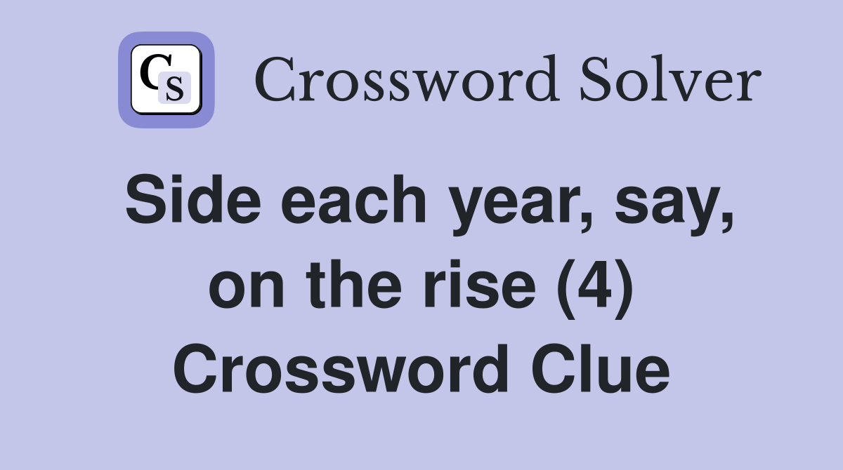 Side each year, say, on the rise (4) Crossword Clue