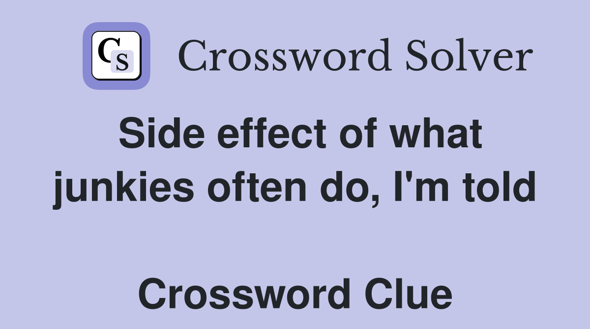 Side effect of what junkies often do, I'm told  Crossword Clue