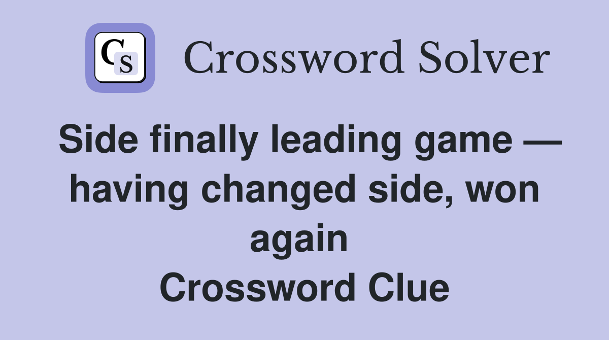 Side finally leading game — having changed side, won again  Crossword Clue