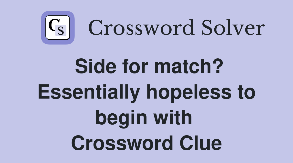 Side for match? Essentially hopeless to begin with  Crossword Clue