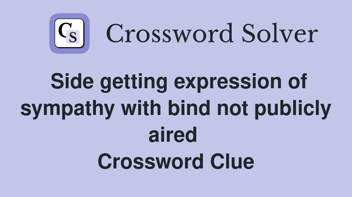 Side getting expression of sympathy with bind not publicly aired  Crossword Clue