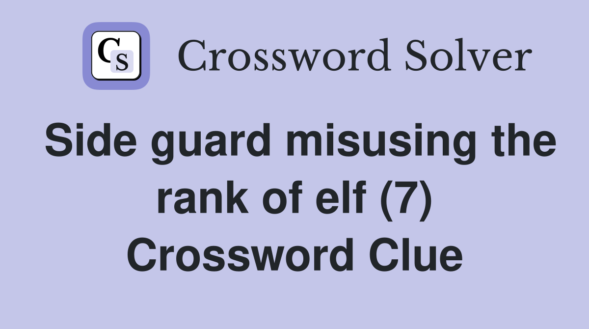 Side guard misusing the rank of elf (7) Crossword Clue