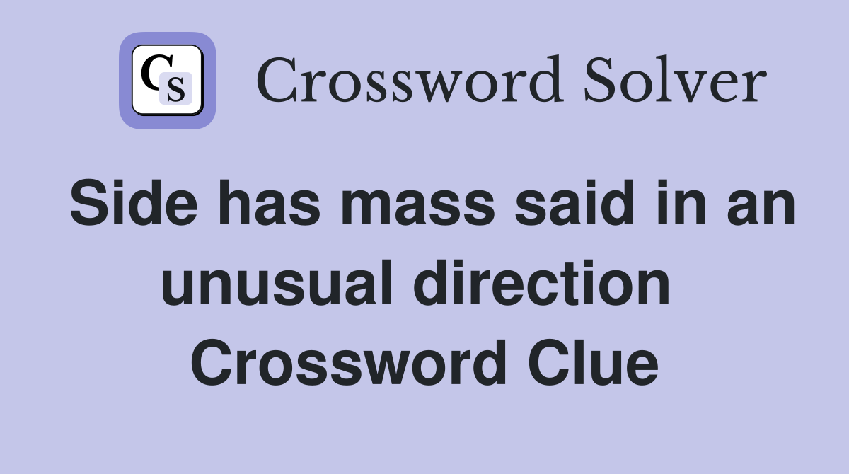 Side has mass said in an unusual direction  Crossword Clue