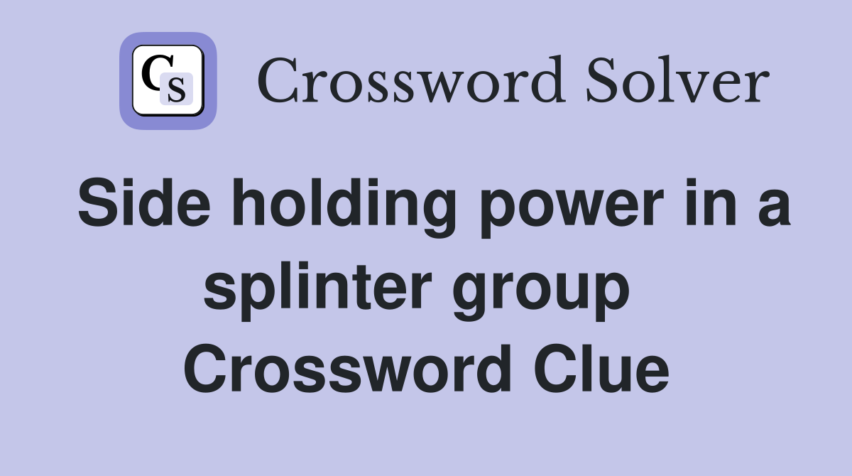 Side holding power in a splinter group  Crossword Clue