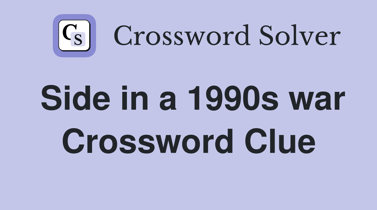 Side in a 1990s war Crossword Clue