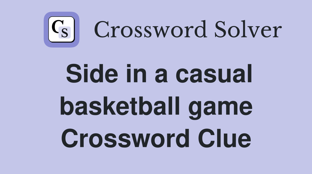 Side in a casual basketball game Crossword Clue