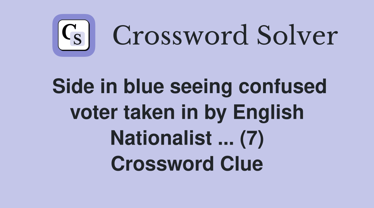 Side in blue seeing confused voter taken in by English Nationalist ... (7) Crossword Clue