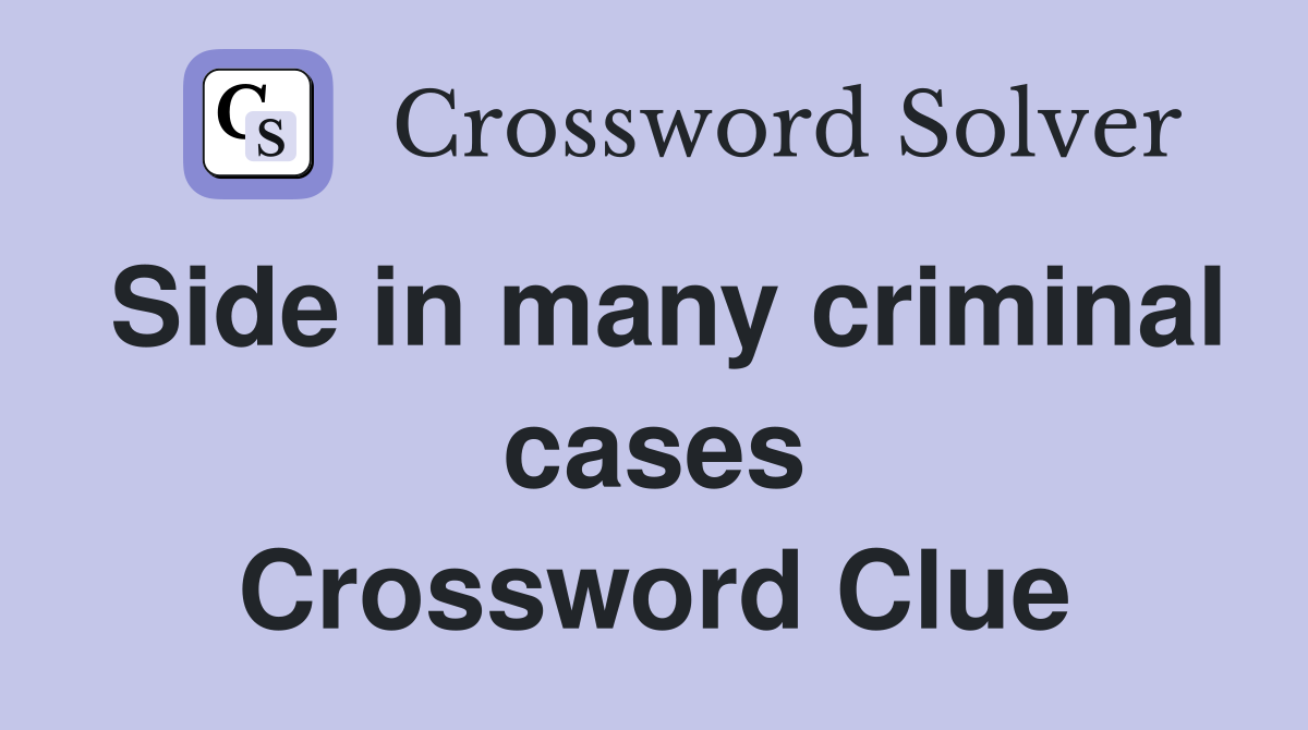 Side in many criminal cases Crossword Clue