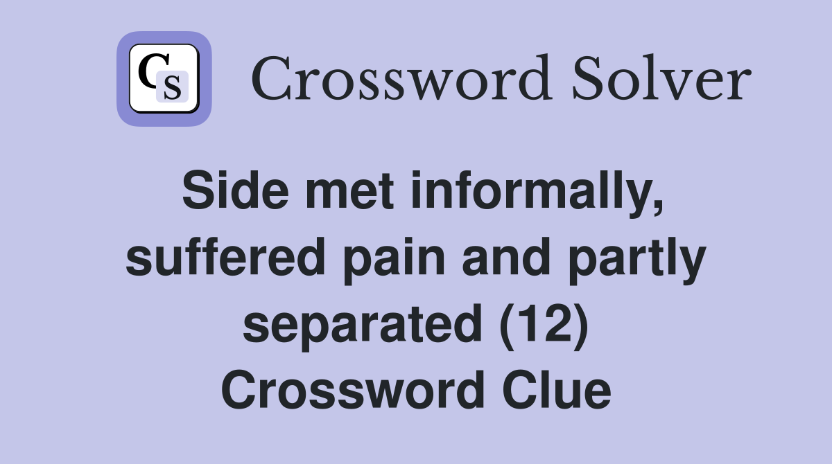 Side met informally, suffered pain and partly separated (12) Crossword Clue