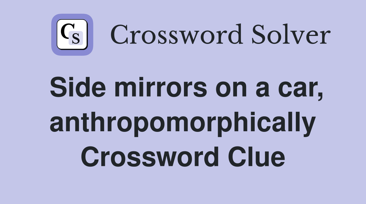 Side mirrors on a car, anthropomorphically Crossword Clue