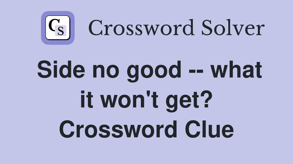 Side no good -- what it won't get? Crossword Clue