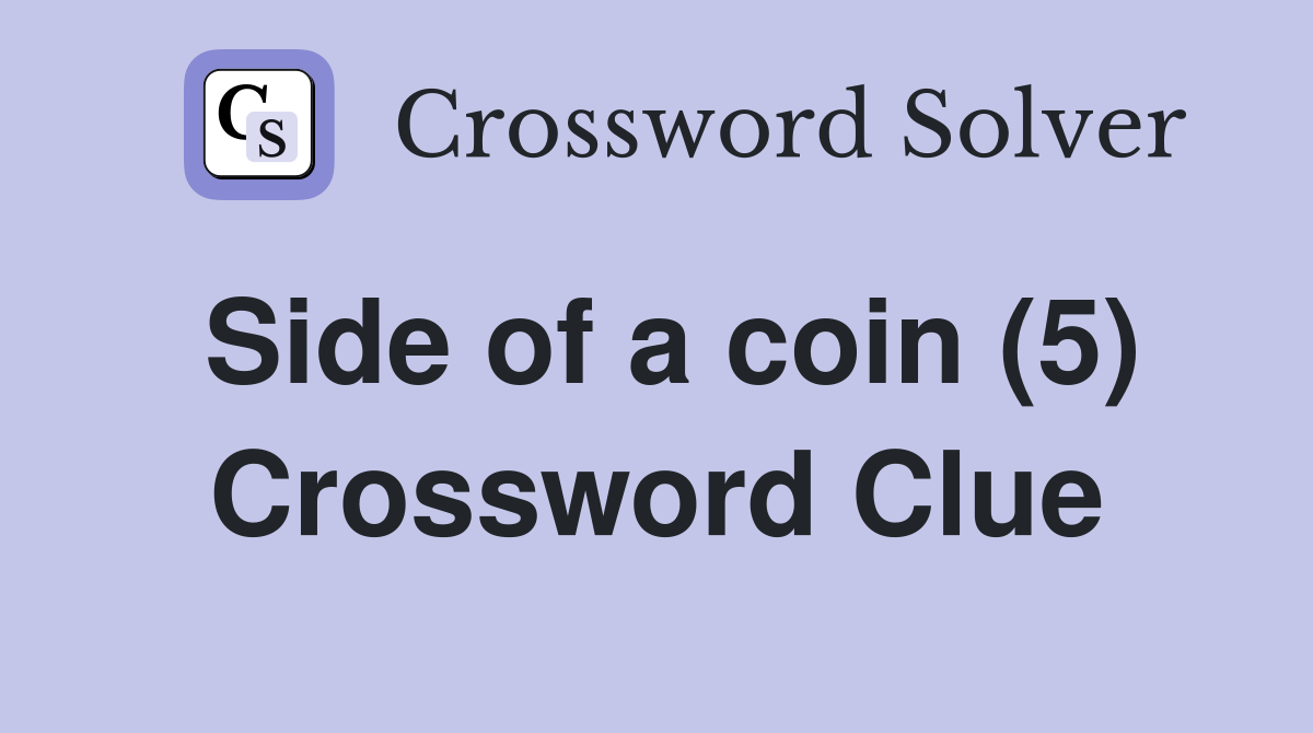 Side of a coin (5) Crossword Clue