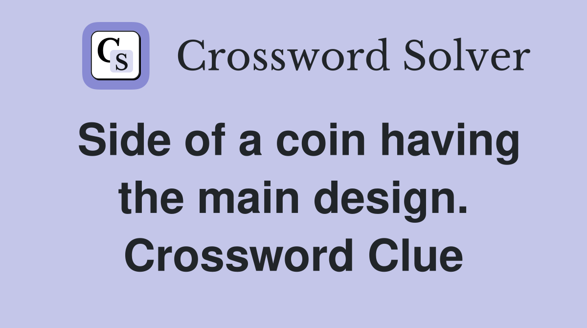 Side of a coin having the main design. Crossword Clue