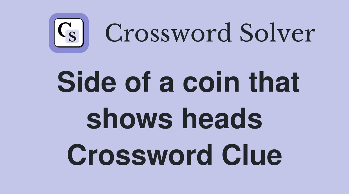 Side of a coin that shows heads Crossword Clue