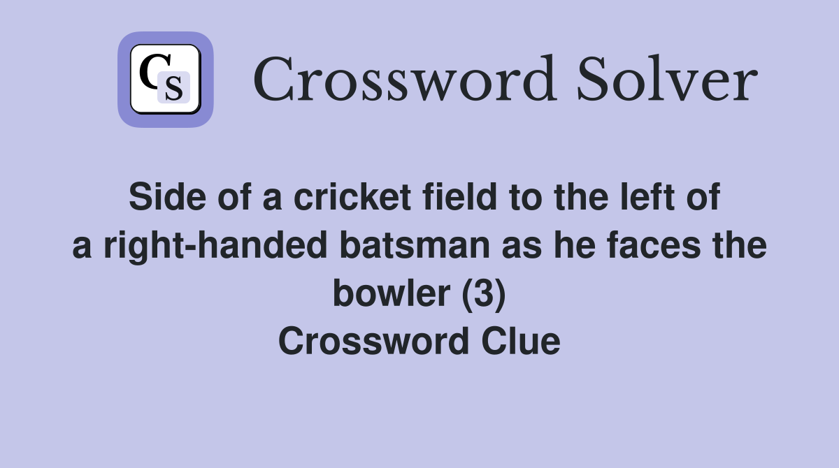 Side of a cricket field to the left of a right-handed batsman as he faces the bowler (3) Crossword Clue