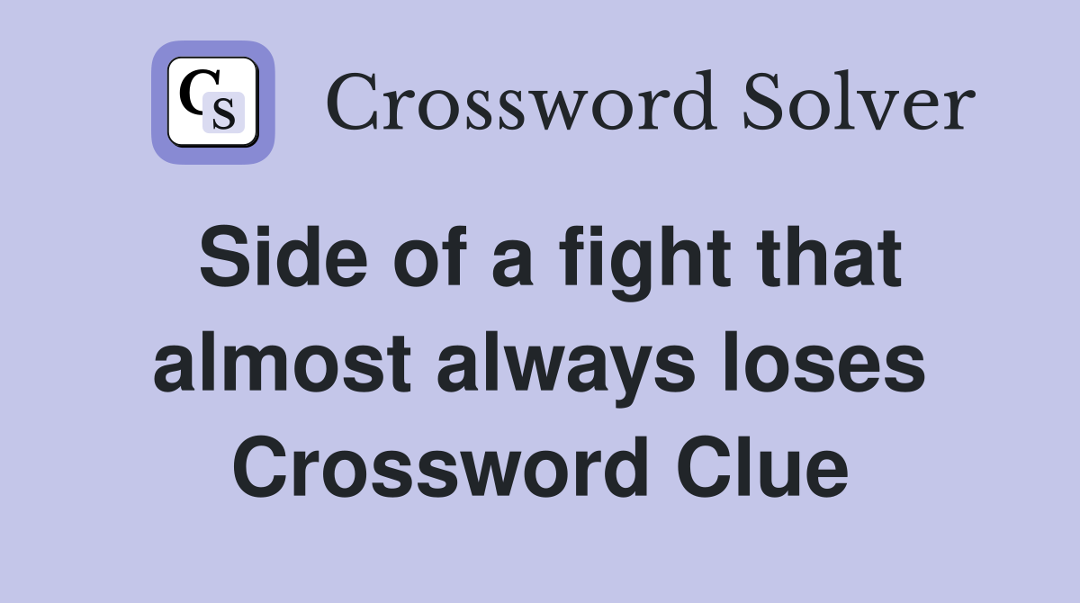 Side of a fight that almost always loses Crossword Clue