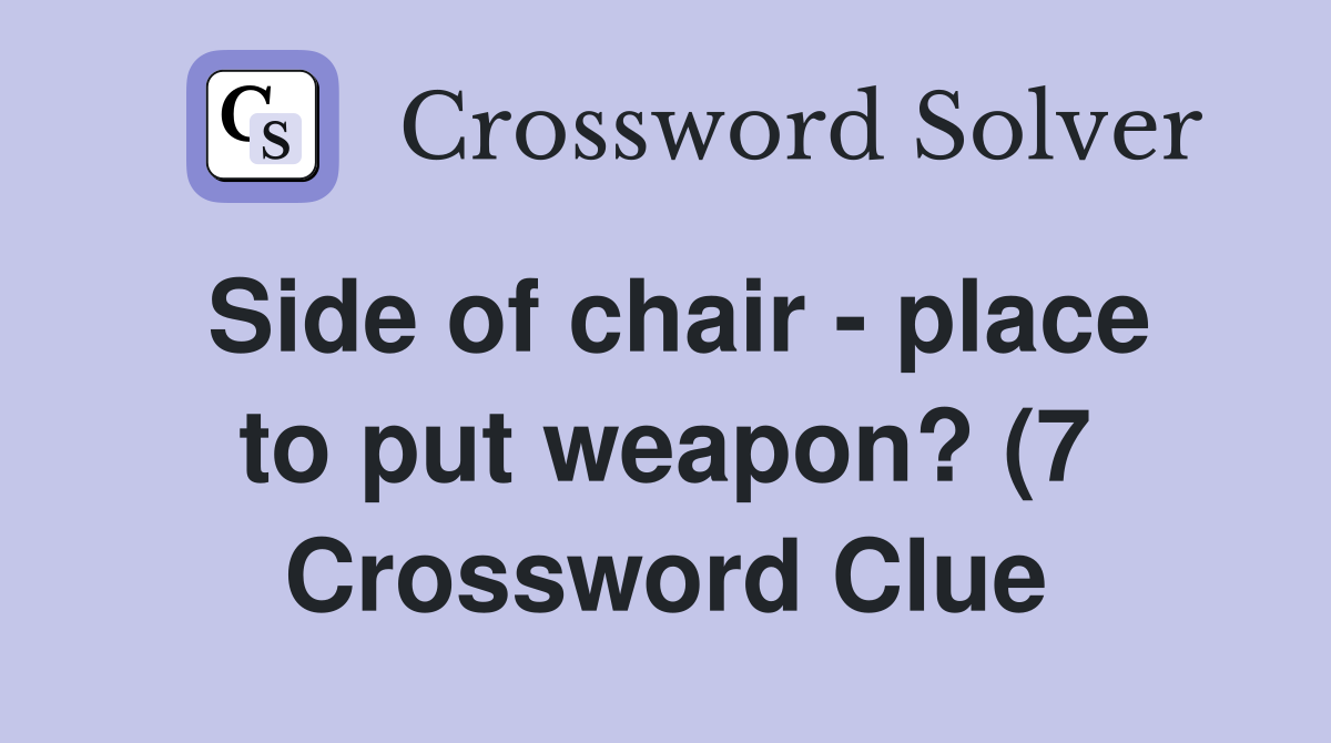 Side of chair place to put weapon? (7) Crossword Clue Answers Side of chair place to put weapon? (7) Crossword Clue Answers