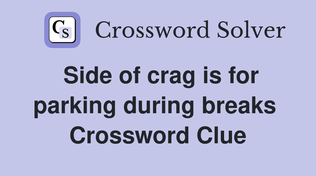 Side of crag is for parking during breaks  Crossword Clue