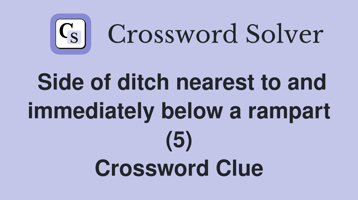 Side of ditch nearest to and immediately below a rampart (5) Crossword Clue