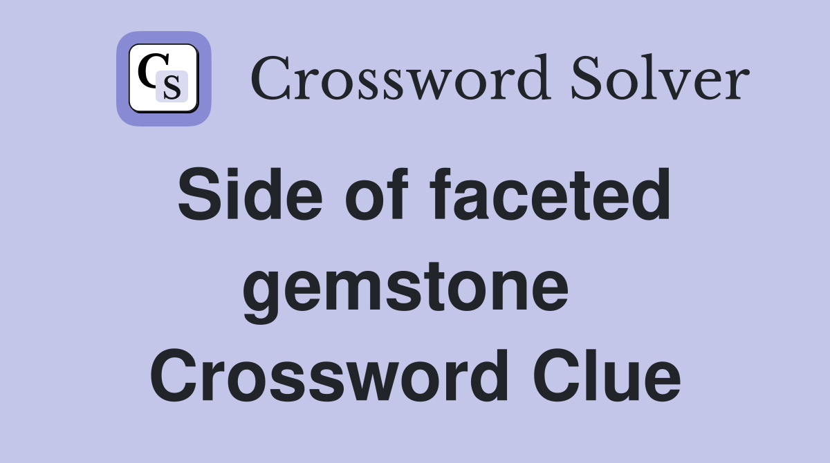 Side of faceted gemstone  Crossword Clue