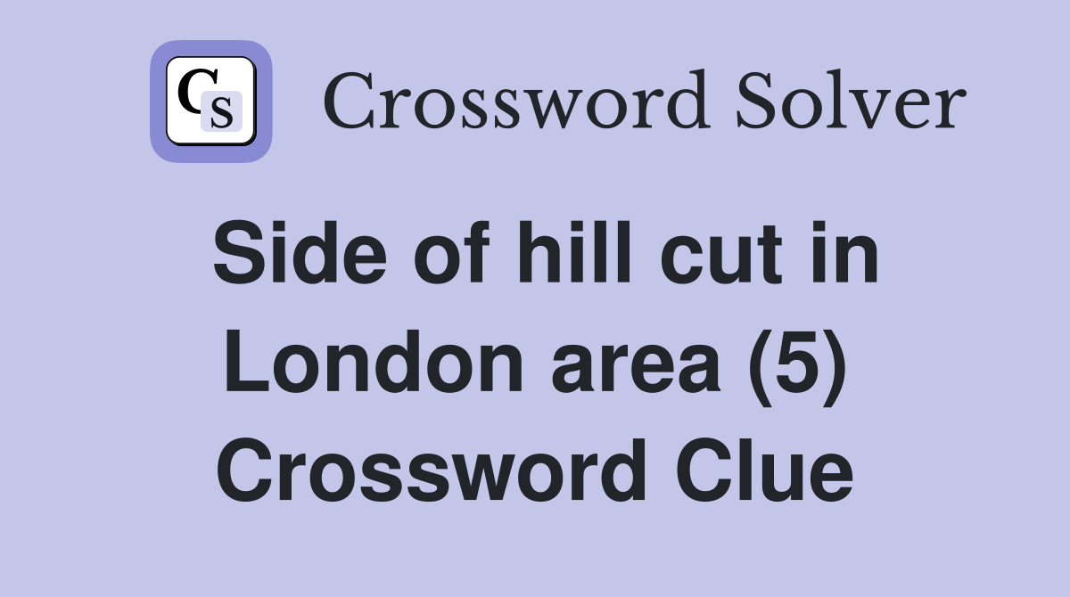 Side of hill cut in London area (5) Crossword Clue