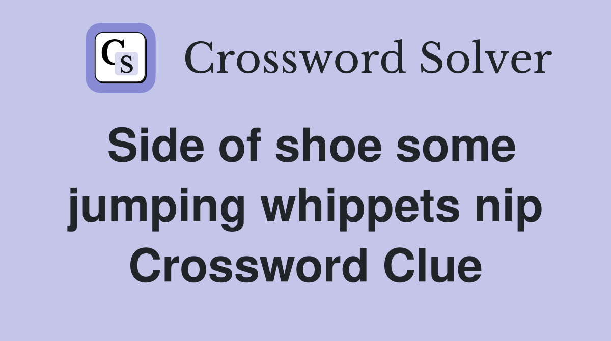 Side of shoe some jumping whippets nip Crossword Clue