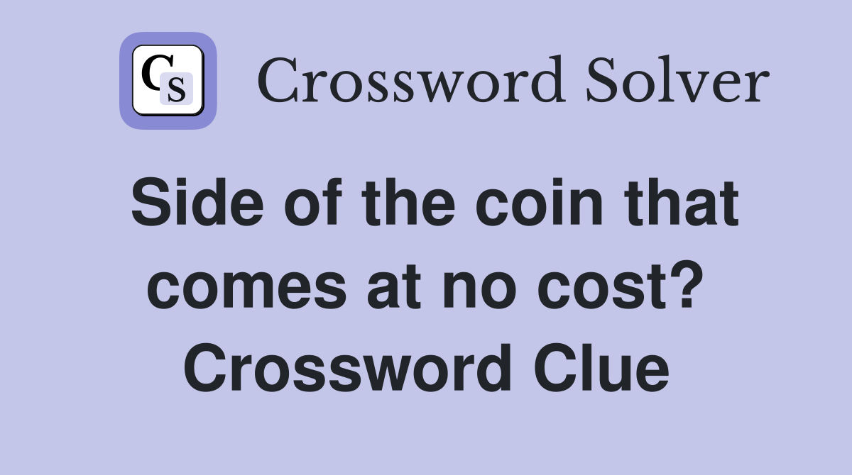 Side of the coin that comes at no cost? Crossword Clue