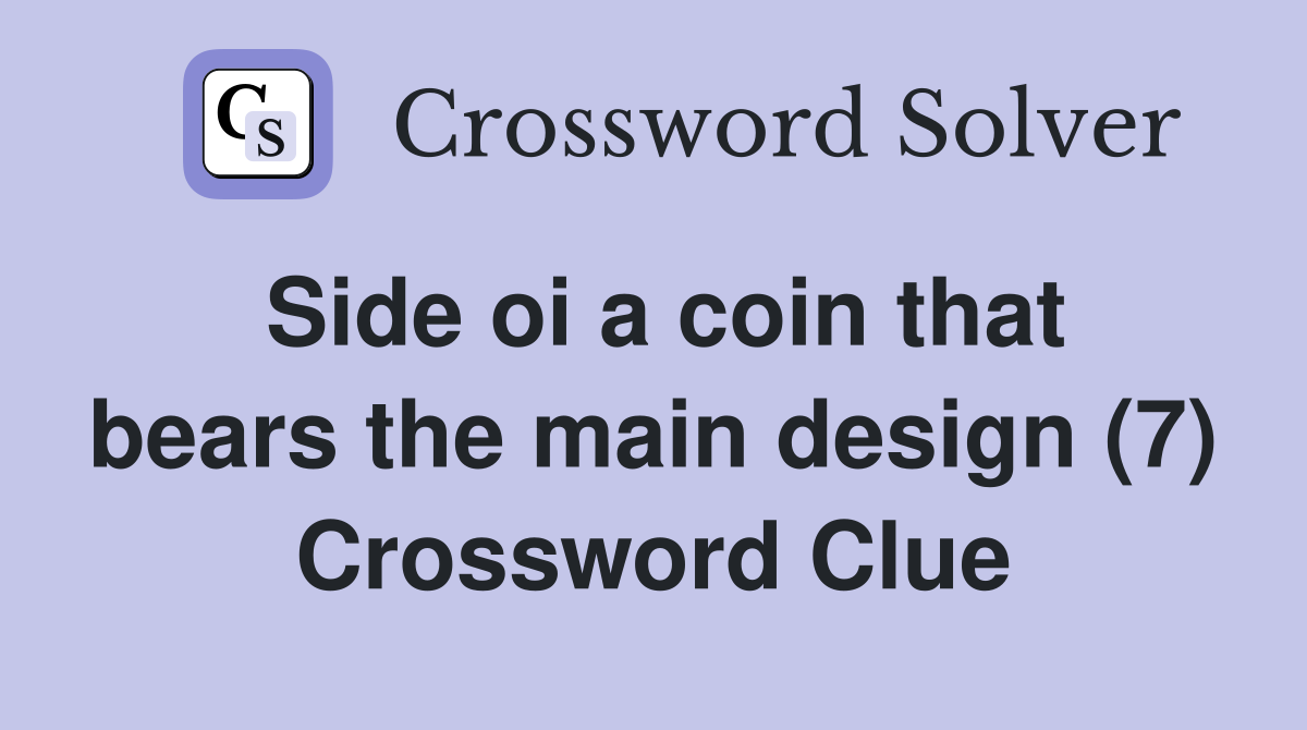 Side oi a coin that bears the main design (7) Crossword Clue