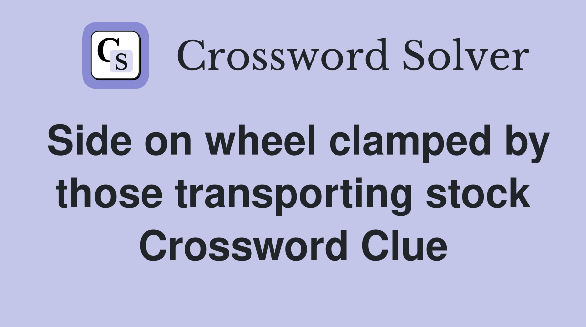 Side on wheel clamped by those transporting stock Crossword Clue