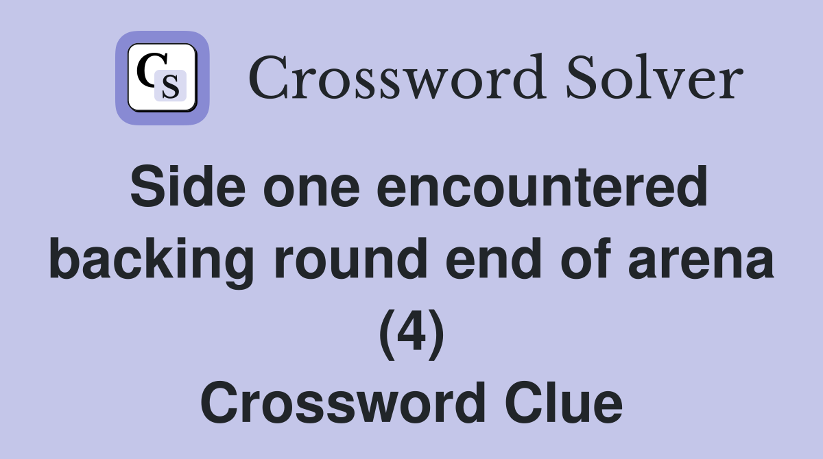 Side one encountered backing round end of arena (4) Crossword Clue