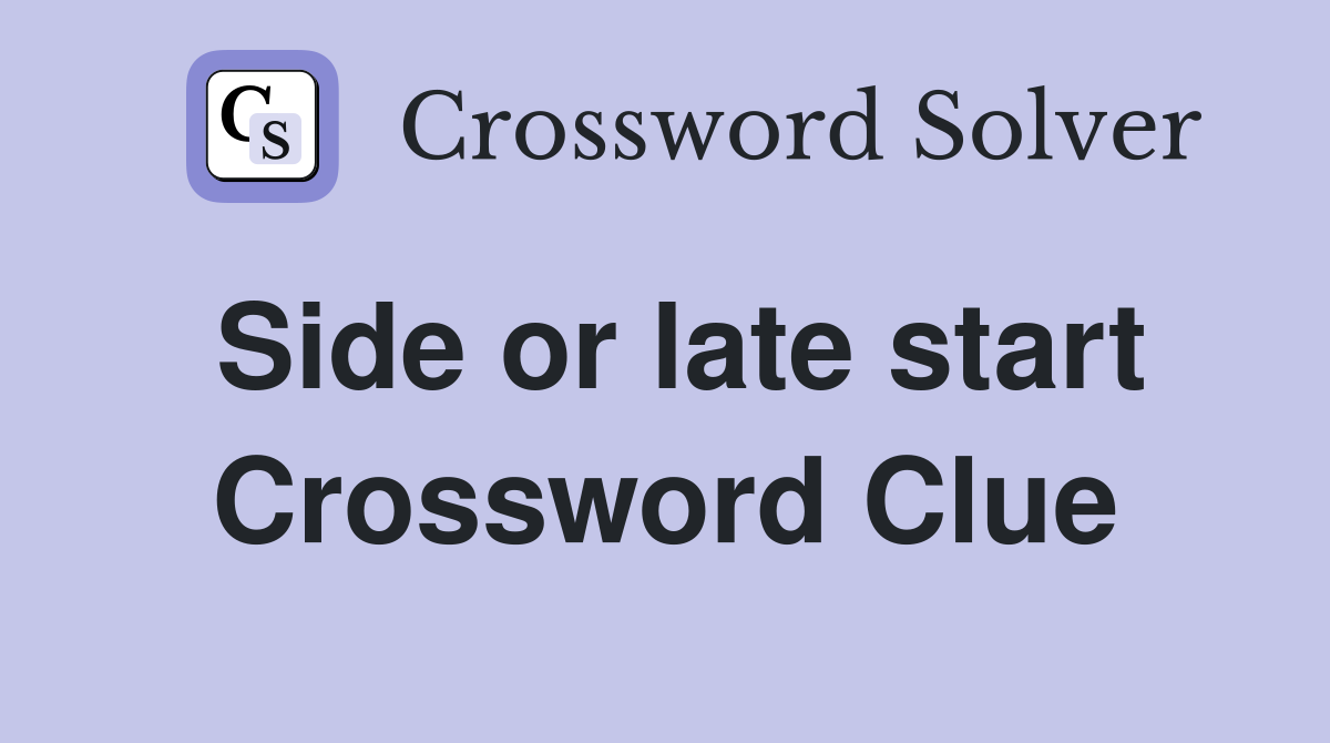 Side or late start Crossword Clue