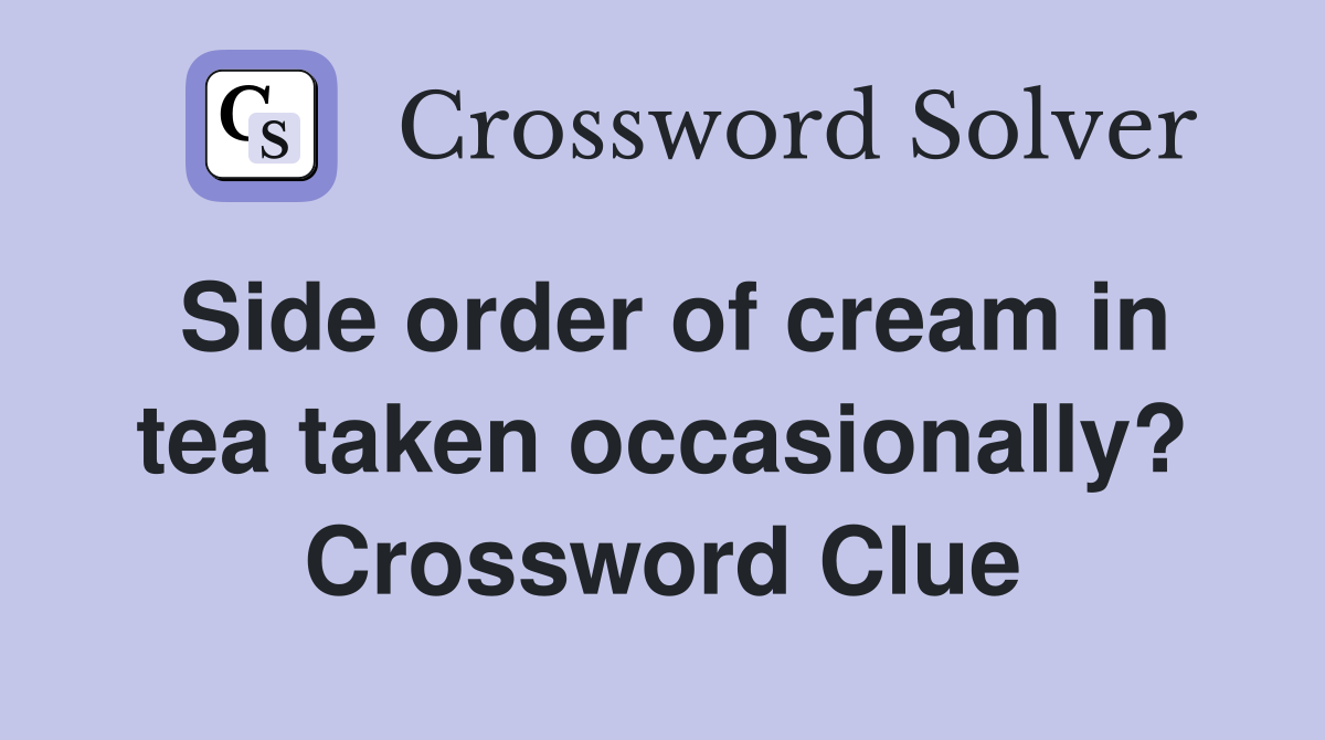 Side order of cream in tea taken occasionally? Crossword Clue