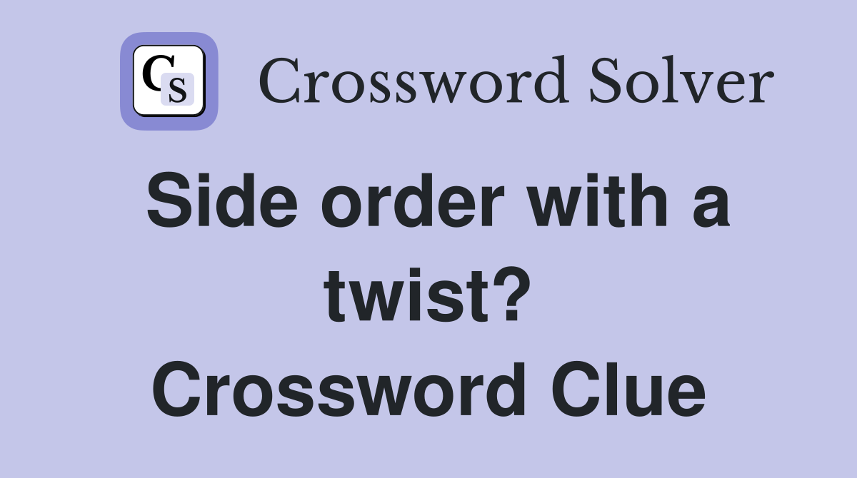 Side order with a twist? Crossword Clue