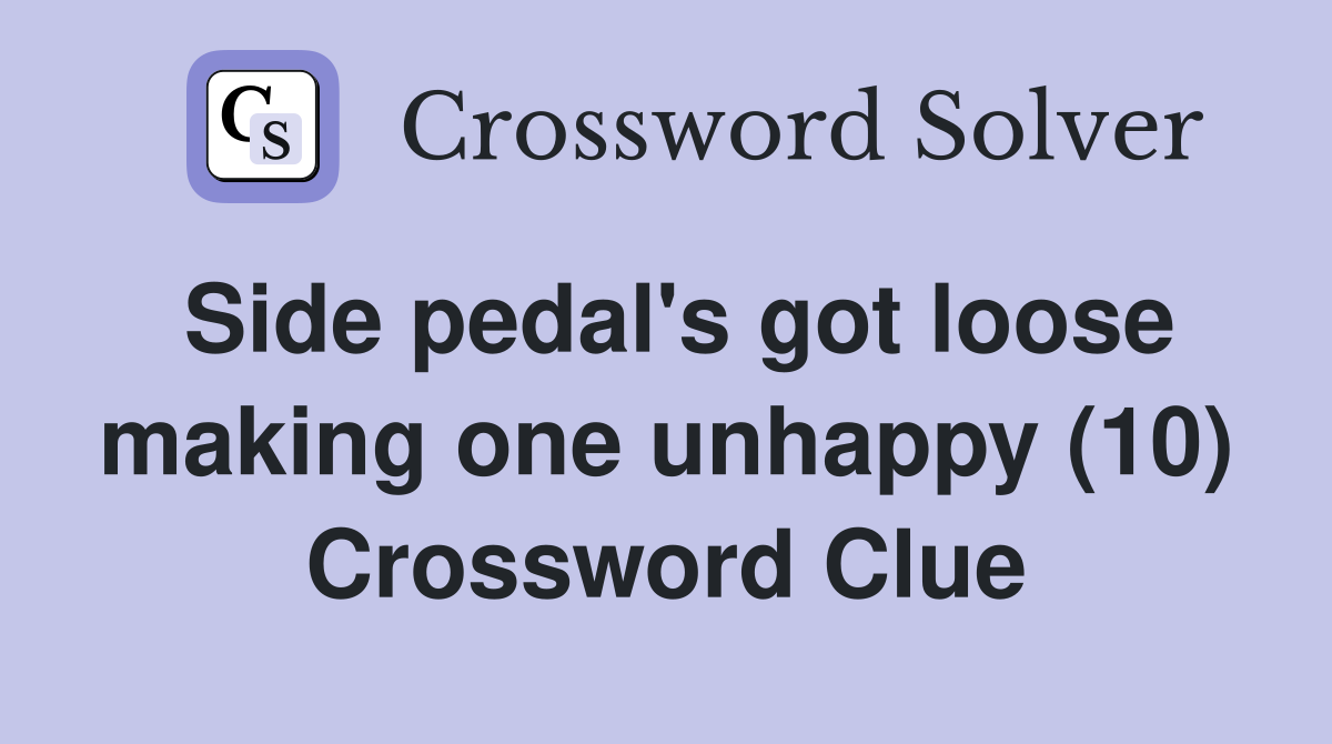Side pedal's got loose making one unhappy (10) Crossword Clue