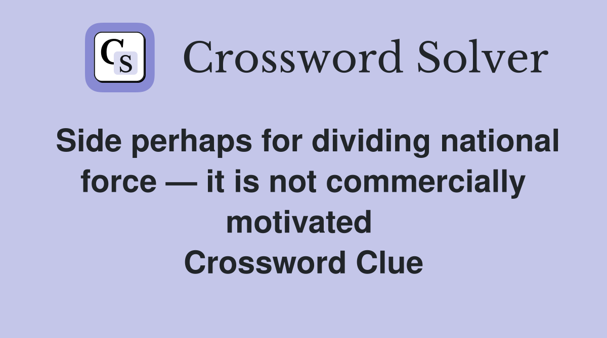 Side perhaps for dividing national force — it is not commercially motivated  Crossword Clue