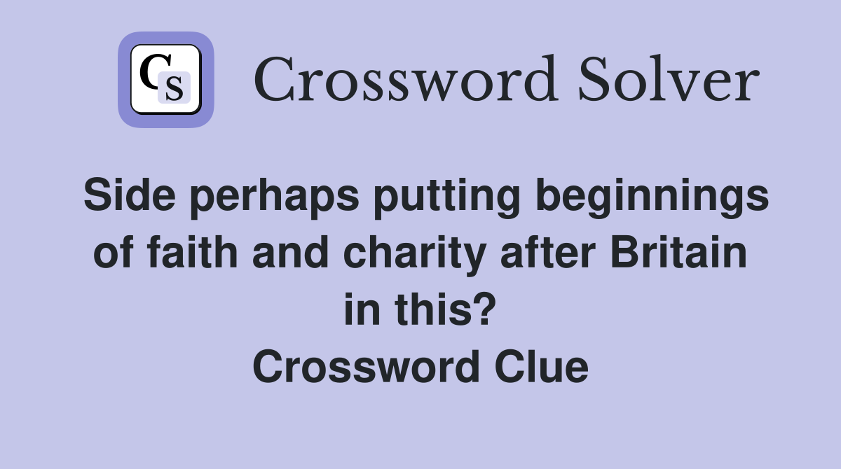 Side perhaps putting beginnings of faith and charity after Britain in this? Crossword Clue