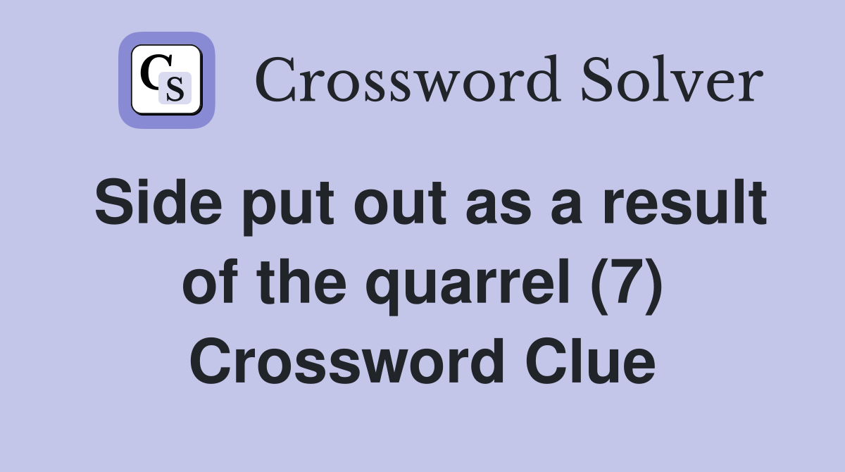 Side put out as a result of the quarrel (7) Crossword Clue