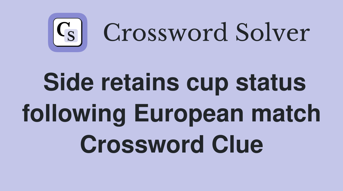 Side retains cup status following European match Crossword Clue