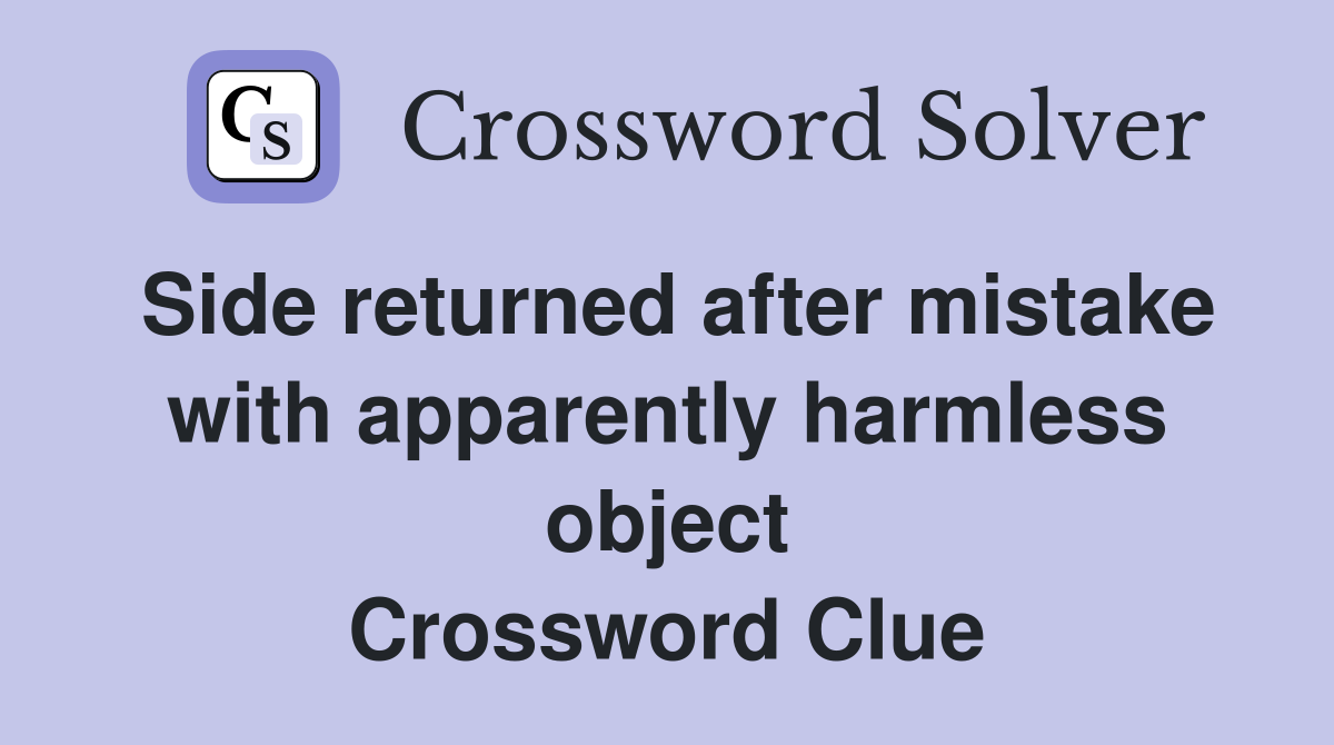 Side returned after mistake with apparently harmless object Crossword Clue