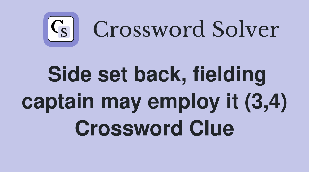 Side set back, fielding captain may employ it (3,4) Crossword Clue