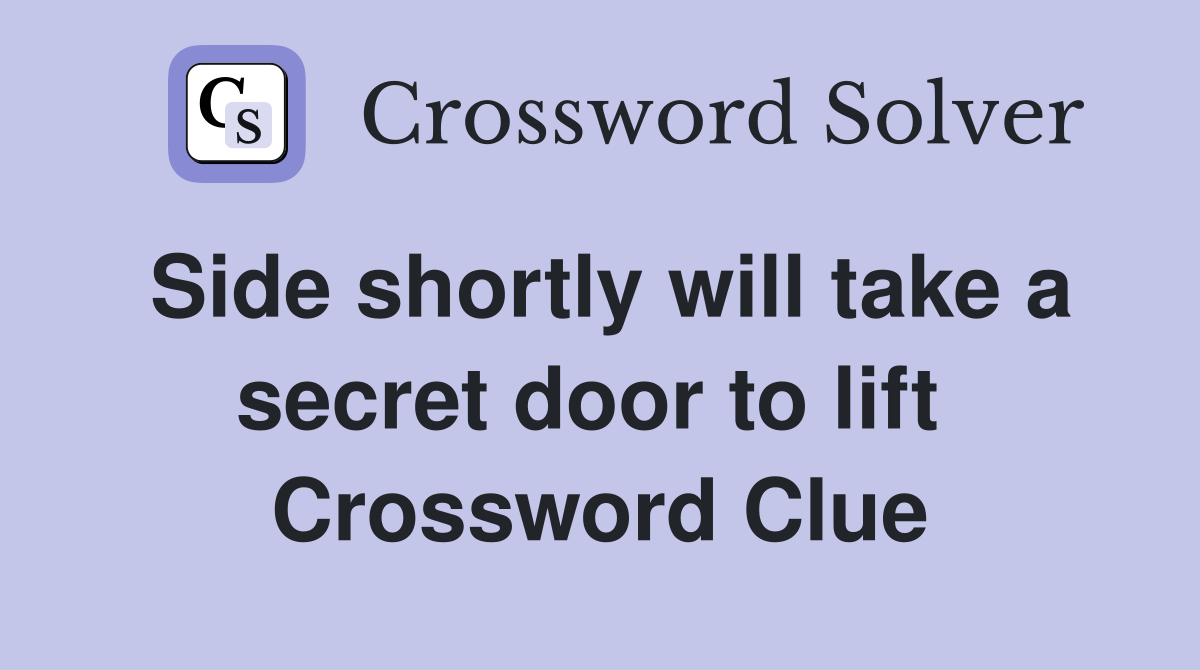 Side shortly will take a secret door to lift  Crossword Clue