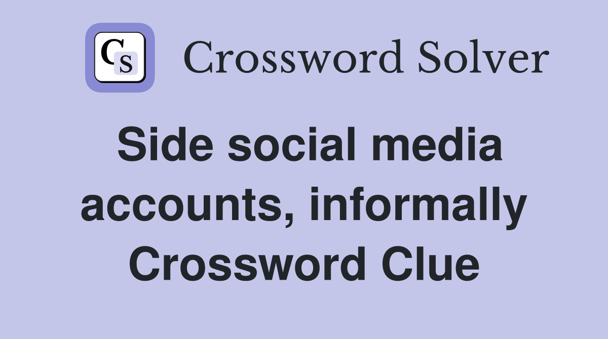 Side social media accounts, informally Crossword Clue