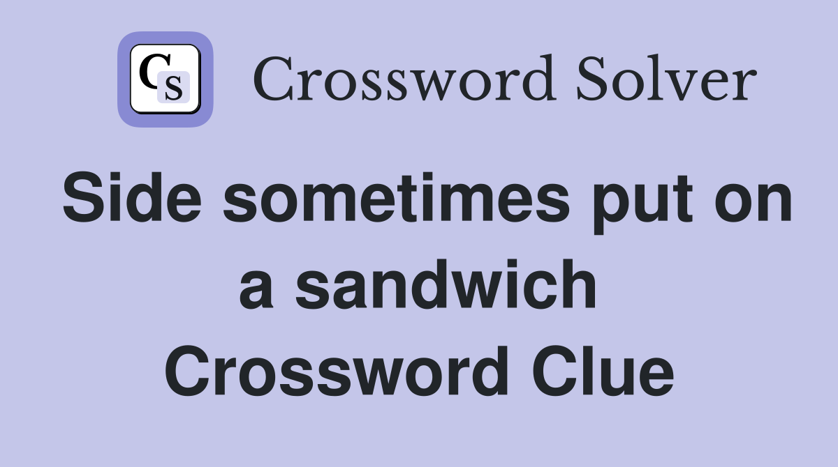 Side sometimes put on a sandwich Crossword Clue