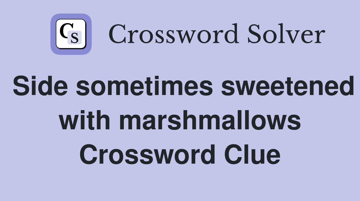 Side sometimes sweetened with marshmallows Crossword Clue